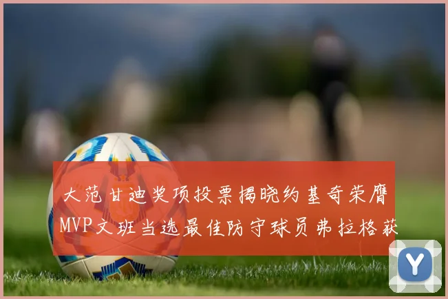 大范甘迪奖项投票揭晓约基奇荣膺MVP文班当选最佳防守球员弗拉格获最佳新秀